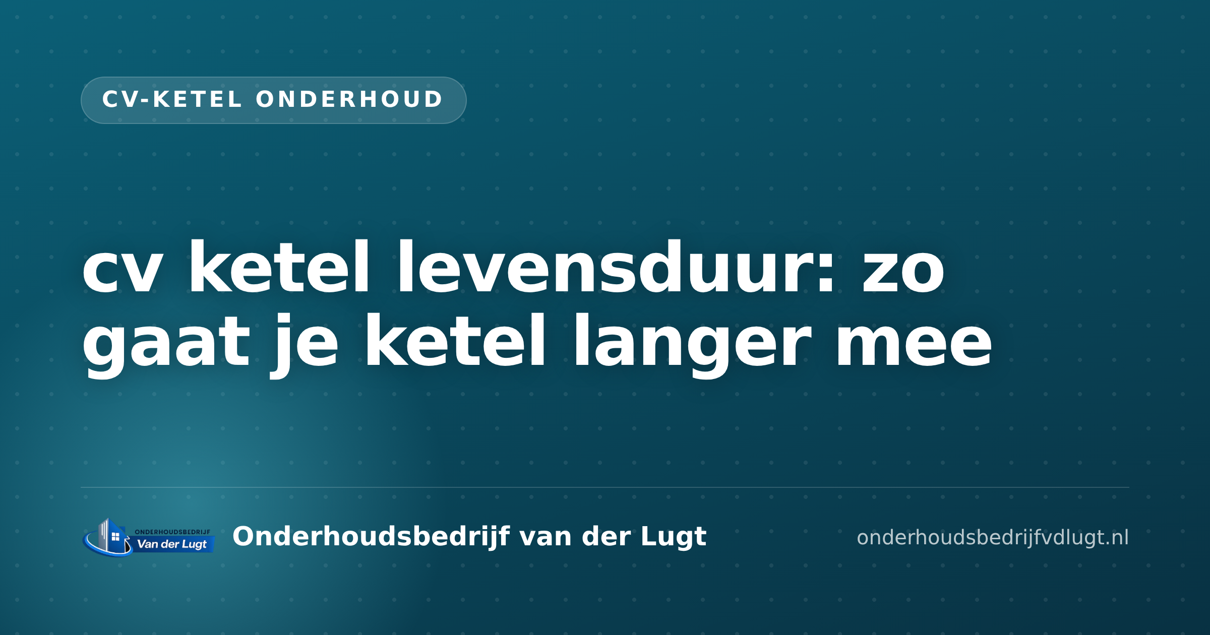 cv ketel levensduur: zo gaat je ketel langer mee